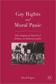 Title: Gay Rights and Moral Panic: The Origins of America's Debate on Homosexuality, Author: F. Fejes