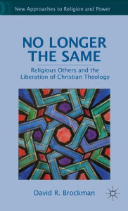 Title: No Longer the Same: Religious Others and the Liberation of Christian Theology, Author: D. Brockman