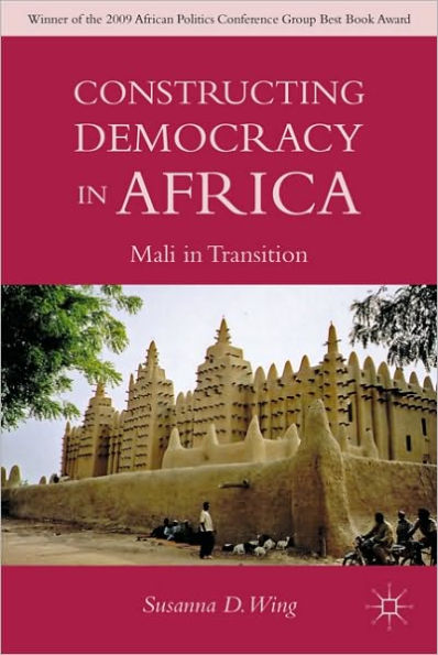 Constructing Democracy in Transitioning Societies of Africa: Constitutionalism and Deliberation in Mali / Edition 1