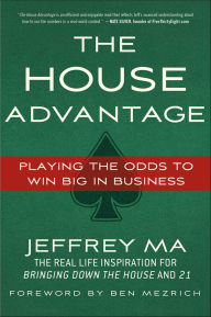 Title: The House Advantage: Playing the Odds to Win Big In Business, Author: Jeffrey Ma