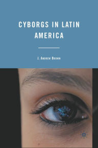 Title: Cyborgs in Latin America, Author: J. Brown