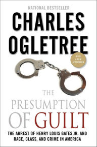 Title: The Presumption of Guilt: The Arrest of Henry Louis Gates, Jr. and Race, Class and Crime in America, Author: Charles Ogletree