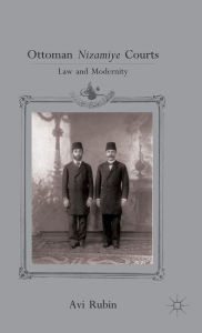 Title: Ottoman Nizamiye Courts: Law and Modernity, Author: A. Rubin