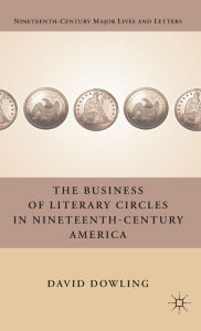 Title: The Business of Literary Circles in Nineteenth-Century America, Author: D. Dowling