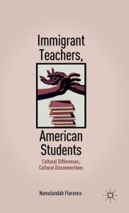 Title: Immigrant Teachers, American Students: Cultural Differences, Cultural Disconnections, Author: N. Florence
