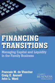 Title: Financing Transitions: Managing Capital and Liquidity in the Family Business, Author: Franïois M. de Visscher