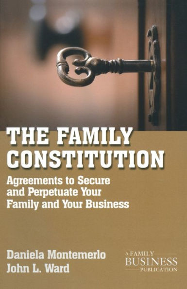 The Family Constitution: Agreements to Secure and Perpetuate Your Family and Your Business