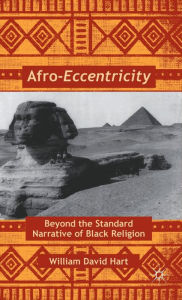 Title: Afro-Eccentricity: Beyond the Standard Narrative of Black Religion, Author: W. Hart