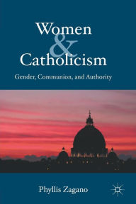 Title: Women & Catholicism: Gender, Communion, and Authority, Author: P. Zagano