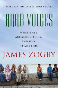 Title: Arab Voices: What They Are Saying to Us, and Why It Matters, Author: James Zogby