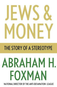 Title: Jews and Money: The Story of a Stereotype, Author: Abraham H. Foxman