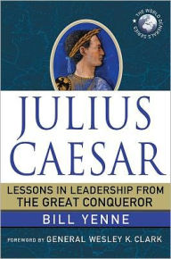 Title: Julius Caesar: Lessons in Leadership from the Great Conqueror, Author: Bill Yenne