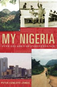 Title: My Nigeria: Five Decades of Independence, Author: Peter Cunliffe-Jones