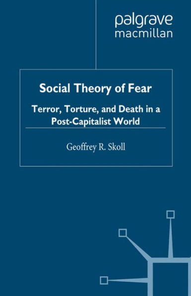 Social Theory of Fear: Terror, Torture, and Death in a Post-Capitalist World