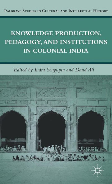 Knowledge Production, Pedagogy, and Institutions in Colonial India