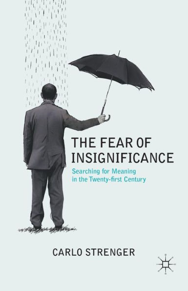 the Fear of Insignificance: Searching for Meaning Twenty-First Century