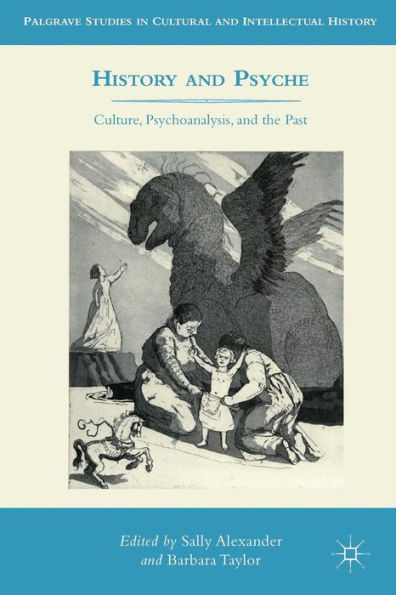 History and Psyche: Culture, Psychoanalysis, the Past