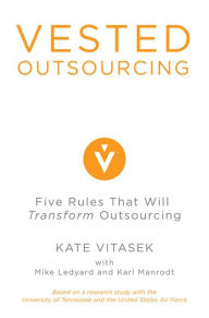 Title: Vested Outsourcing: Five Rules That Will Transform Outsourcing, Author: Kate Vitasek