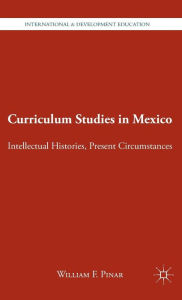 Title: Curriculum Studies in Mexico: Intellectual Histories, Present Circumstances, Author: W. Pinar