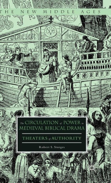 The Circulation of Power in Medieval Biblical Drama: Theaters of Authority