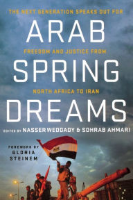 Title: Arab Spring Dreams: The Next Generation Speaks Out for Freedom and Justice from North Africa to Iran, Author: Nasser Weddady