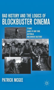 Title: Bad History and the Logics of Blockbuster Cinema: Titanic, Gangs of New York, Australia, Inglourious Basterds, Author: P. McGee