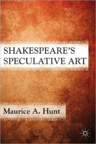 Title: Shakespeare's Speculative Art, Author: M. Hunt