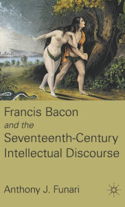 Title: Francis Bacon and the Seventeenth-Century Intellectual Discourse, Author: A. Funari