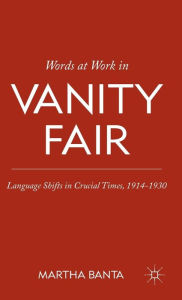 Title: Words at Work in Vanity Fair: Language Shifts in Crucial Times, 1914-1930, Author: M. Banta