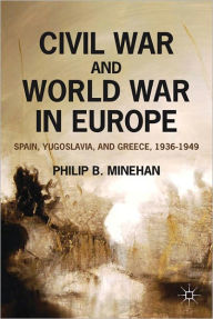 Title: Civil War and World War in Europe: Spain, Yugoslavia, and Greece, 1936-1949, Author: P. Minehan