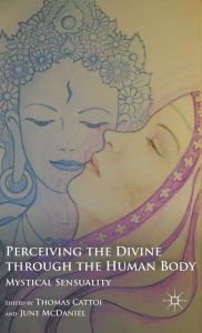 Title: Perceiving the Divine through the Human Body: Mystical Sensuality, Author: T. Cattoi
