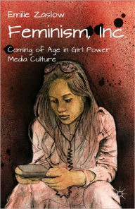 Title: Feminism, Inc.: Coming of Age in Girl Power Media Culture, Author: E. Zaslow