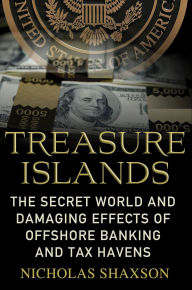 Title: Treasure Islands: The Secret World and Damaging Effects of Offshore Banking and Tax Havens, Author: Nicholas Shaxson