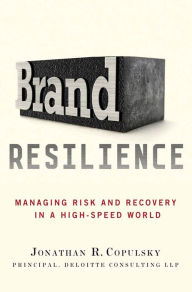 Title: Brand Resilience: Managing Risk and Recovery in a High-Speed World, Author: Jonathan R. Copulsky