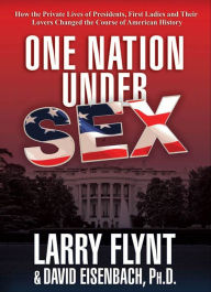 Title: One Nation Under Sex: How the Private Lives of Presidents, First Ladies and Their Lovers Changed the Course of American History, Author: Larry Flynt