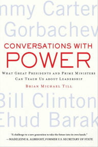 Title: Conversations with Power: What Great Presidents and Prime Ministers Can Teach Us about Leadership, Author: Brian Michael Till