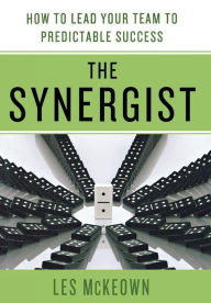 Title: The Synergist: How to Lead Your Team to Predictable Success: How to Lead Your Team to Predictable Success, Author: Les McKeown
