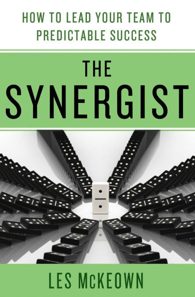 The Synergist: How to Lead Your Team Predictable Success: Success