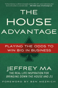 Title: The House Advantage: Playing the Odds to Win Big in Business, Author: Jeffrey Ma