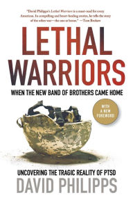 Title: Lethal Warriors: When the New Band of Brothers Came Home, Author: David Philipps