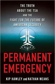 Title: Permanent Emergency: Inside the TSA and the Fight for the Future of American Security, Author: Kip Hawley