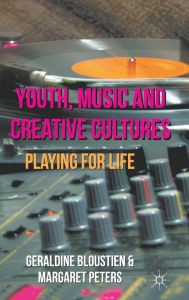 Title: Youth, Music and Creative Cultures: Playing for Life, Author: Geraldine Bloustien