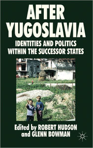 Title: After Yugoslavia: Identities and Politics within the Successor States, Author: R. Hudson