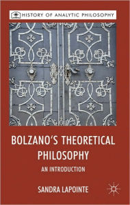 Title: Bolzano's Theoretical Philosophy: An Introduction, Author: S. Lapointe