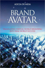 Title: Brand Avatar: Translating Virtual World Branding into Real World Success, Author: Alycia de Mesa