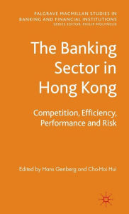 Title: The Banking Sector In Hong Kong: Competition, Efficiency, Performance and Risk, Author: H. Genberg