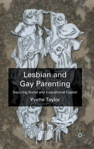 Title: Lesbian and Gay Parenting: Securing Social and Educational Capital, Author: Y. Taylor