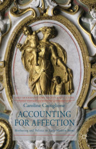 Title: Accounting for Affection: Mothering and Politics in Early Modern Rome, Author: C. Castiglione