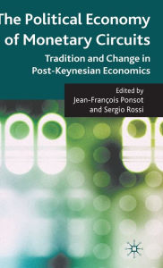 Title: The Political Economy of Monetary Circuits: Tradition and Change in Post-Keynesian Economics, Author: Luis Montero Manglano