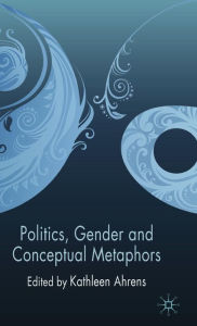 Title: Politics, Gender and Conceptual Metaphors, Author: K. Ahrens